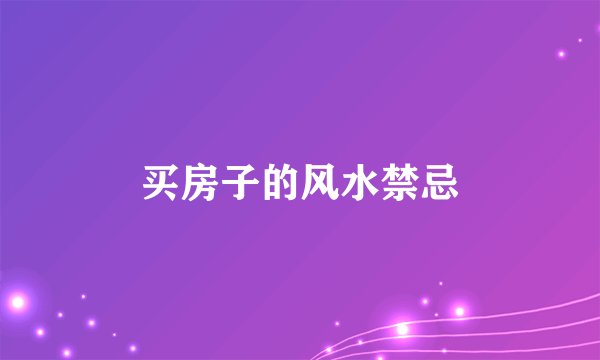 买房子的风水禁忌