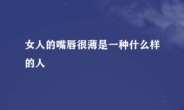 女人的嘴唇很薄是一种什么样的人