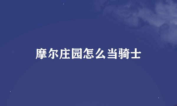 摩尔庄园怎么当骑士