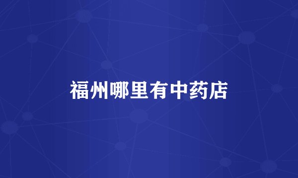 福州哪里有中药店