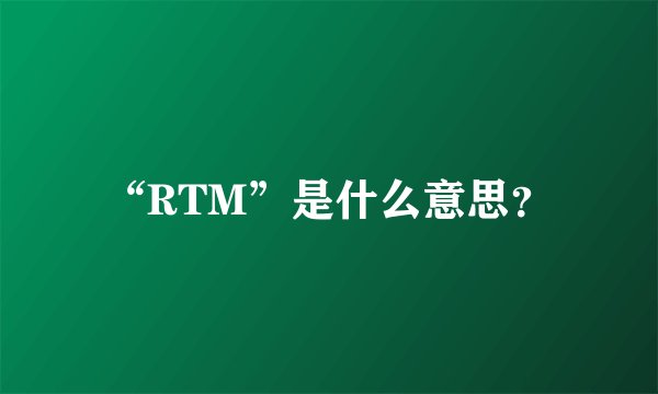 “RTM”是什么意思？