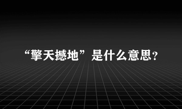 “擎天撼地”是什么意思?