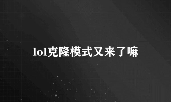 lol克隆模式又来了嘛
