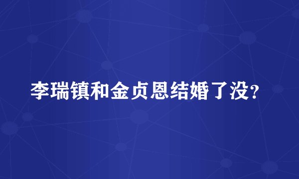 李瑞镇和金贞恩结婚了没？