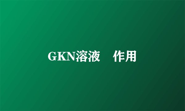 GKN溶液 作用