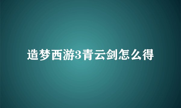 造梦西游3青云剑怎么得