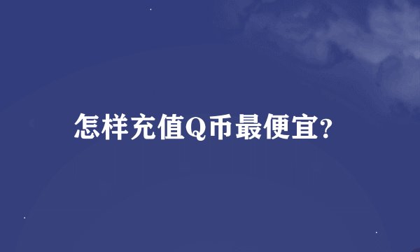 怎样充值Q币最便宜？