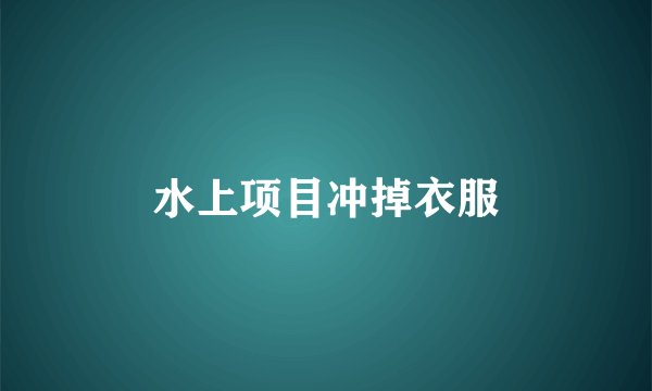 水上项目冲掉衣服