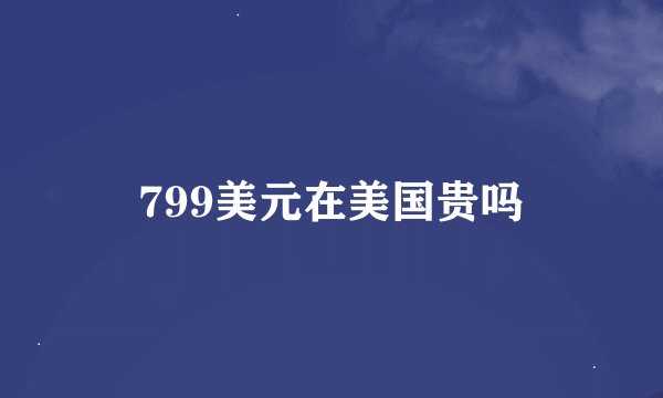 799美元在美国贵吗