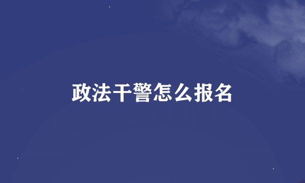 政法干警怎么报名