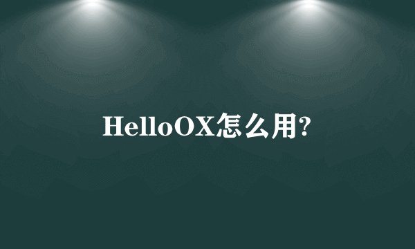 HelloOX怎么用?