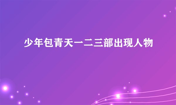 少年包青天一二三部出现人物
