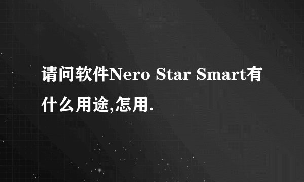请问软件Nero Star Smart有什么用途,怎用.