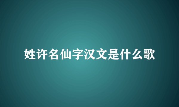姓许名仙字汉文是什么歌