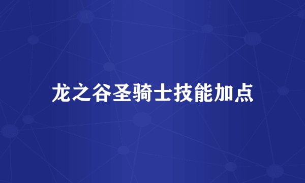 龙之谷圣骑士技能加点