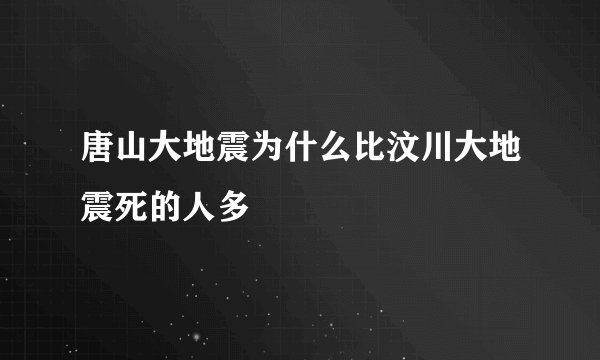 唐山大地震为什么比汶川大地震死的人多
