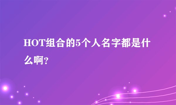 HOT组合的5个人名字都是什么啊？
