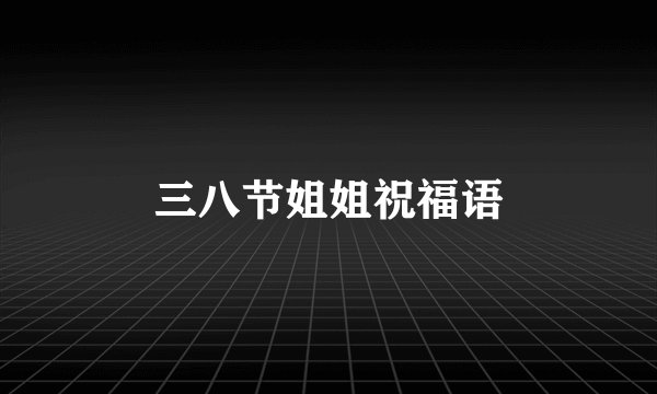 三八节姐姐祝福语