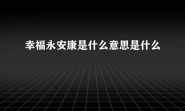 幸福永安康是什么意思是什么