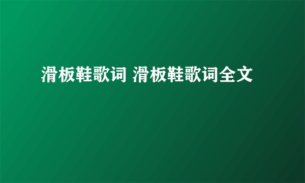 滑板鞋歌词 滑板鞋歌词全文