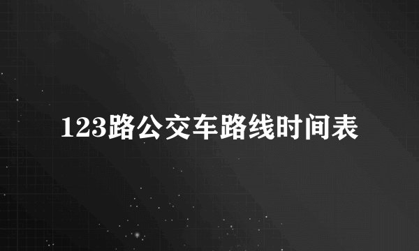 123路公交车路线时间表