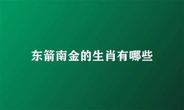 东箭南金的生肖有哪些