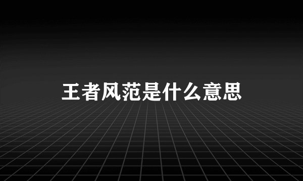 王者风范是什么意思