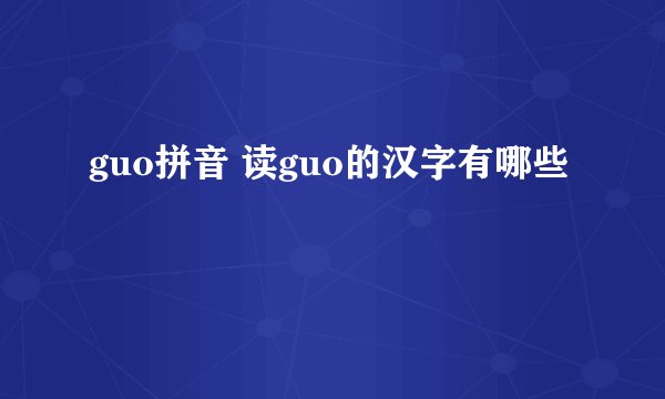 guo拼音 读guo的汉字有哪些