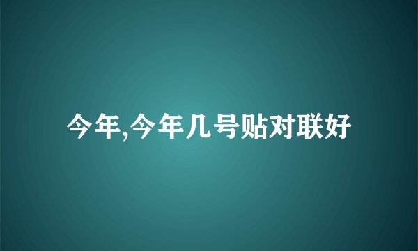 今年,今年几号贴对联好