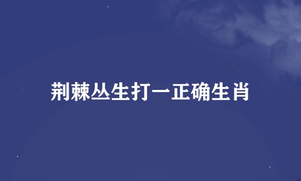 荆棘丛生打一正确生肖