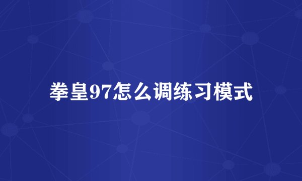 拳皇97怎么调练习模式