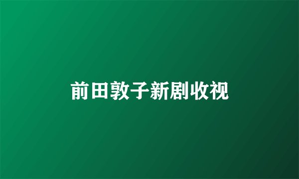 前田敦子新剧收视