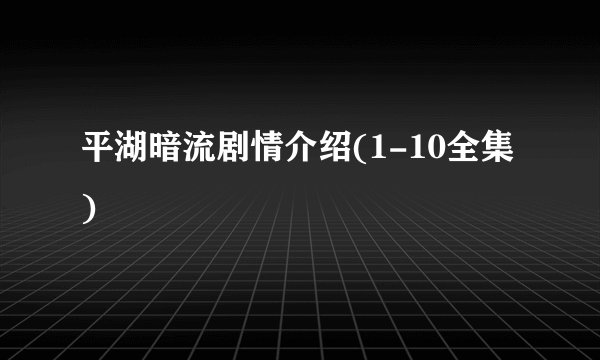 平湖暗流剧情介绍(1-10全集)