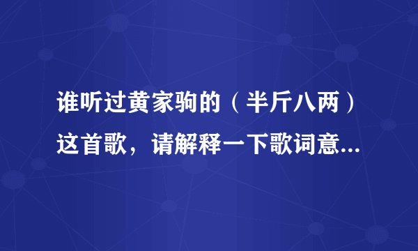 谁听过黄家驹的（半斤八两）这首歌，请解释一下歌词意思好吗？