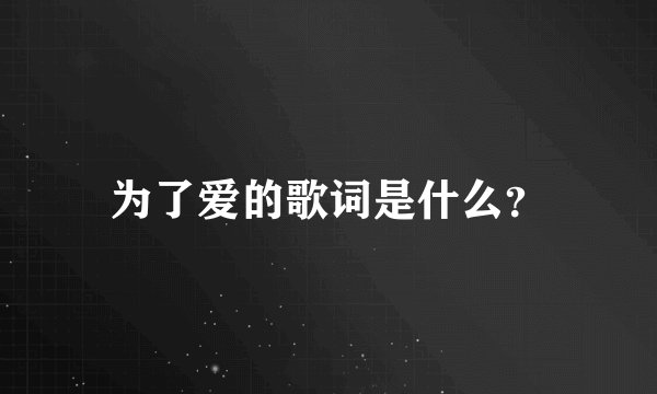 为了爱的歌词是什么？