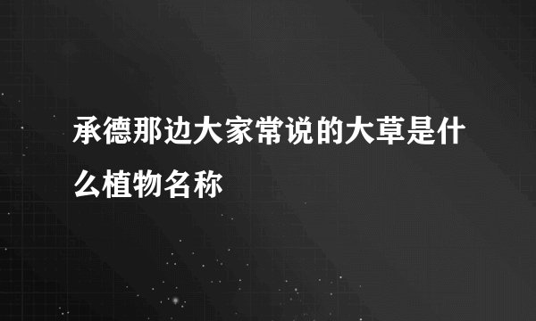 承德那边大家常说的大草是什么植物名称