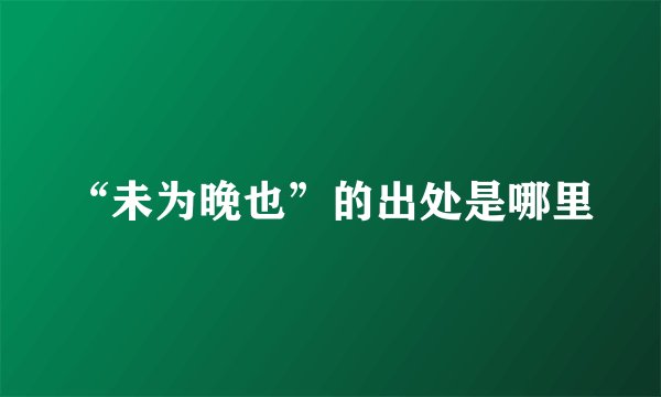 “未为晚也”的出处是哪里