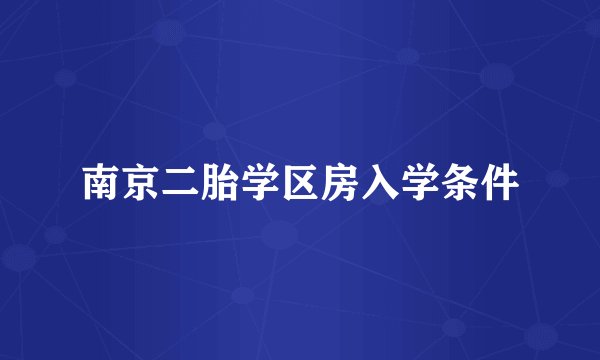 南京二胎学区房入学条件