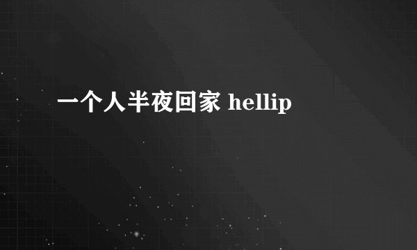 一个人半夜回家 hellip