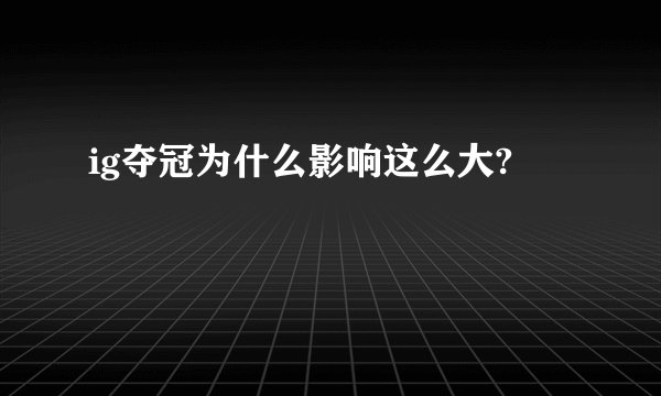 ig夺冠为什么影响这么大?