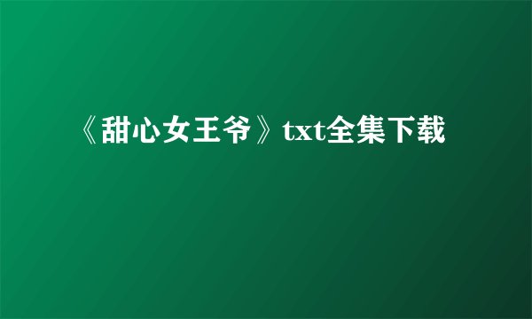 《甜心女王爷》txt全集下载