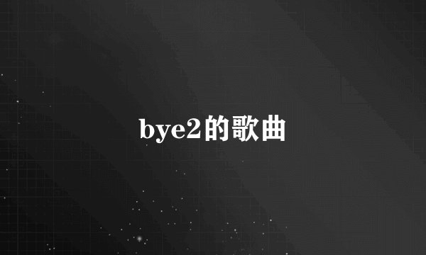 bye2的歌曲
