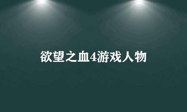欲望之血4游戏人物