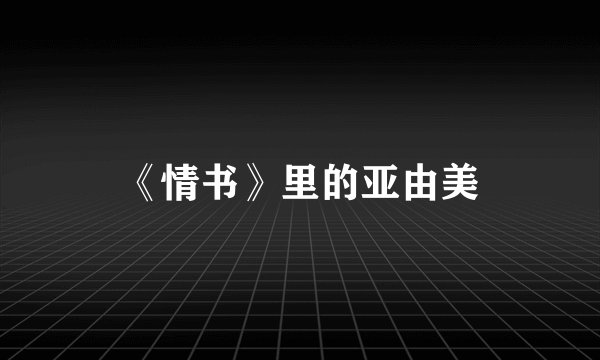 《情书》里的亚由美