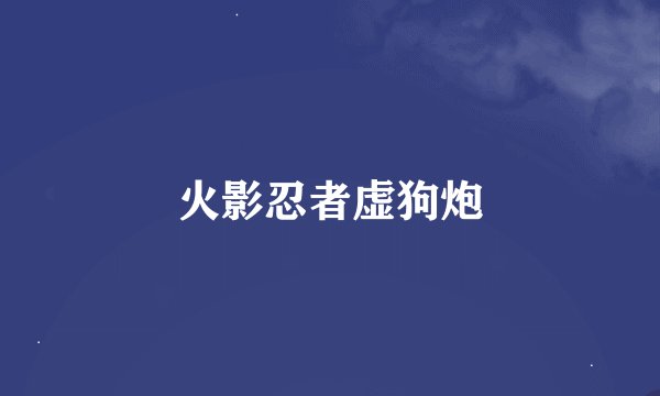 火影忍者虚狗炮