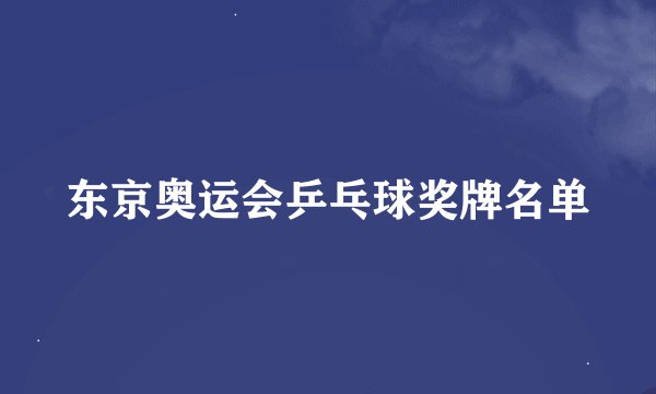 东京奥运会乒乓球奖牌名单