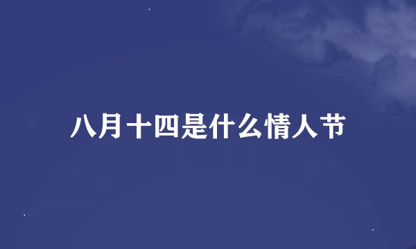 八月十四是什么情人节