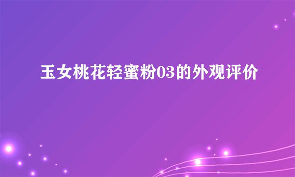 玉女桃花轻蜜粉03的外观评价