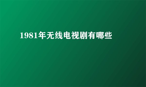 1981年无线电视剧有哪些