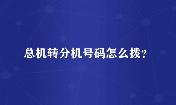 总机转分机号码怎么拨?